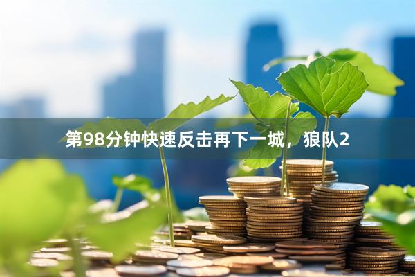 第98分钟快速反击再下一城，狼队2