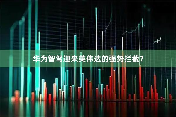 华为智驾迎来英伟达的强势拦截？
